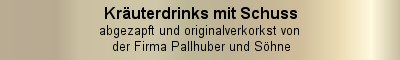 Kräuterdrinks mit Schuss - abgezapft und originalverkorkst von der Firma Pallhuber und Söhne
