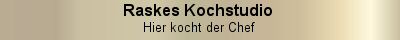 Raskes Kochstudio- Hier kocht der Chef